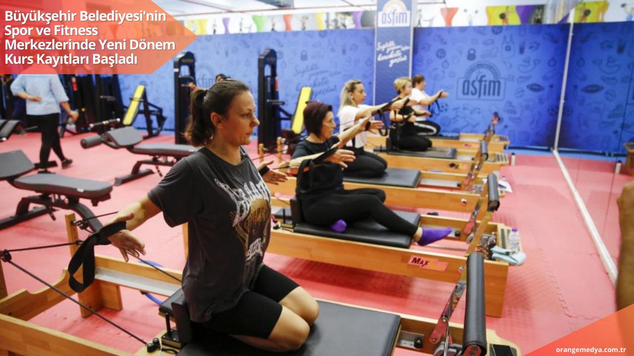 Büyükşehir Belediyesi'nin Spor ve Fitness Merkezlerinde Yeni Dönem Kurs Kayıtları Başladı