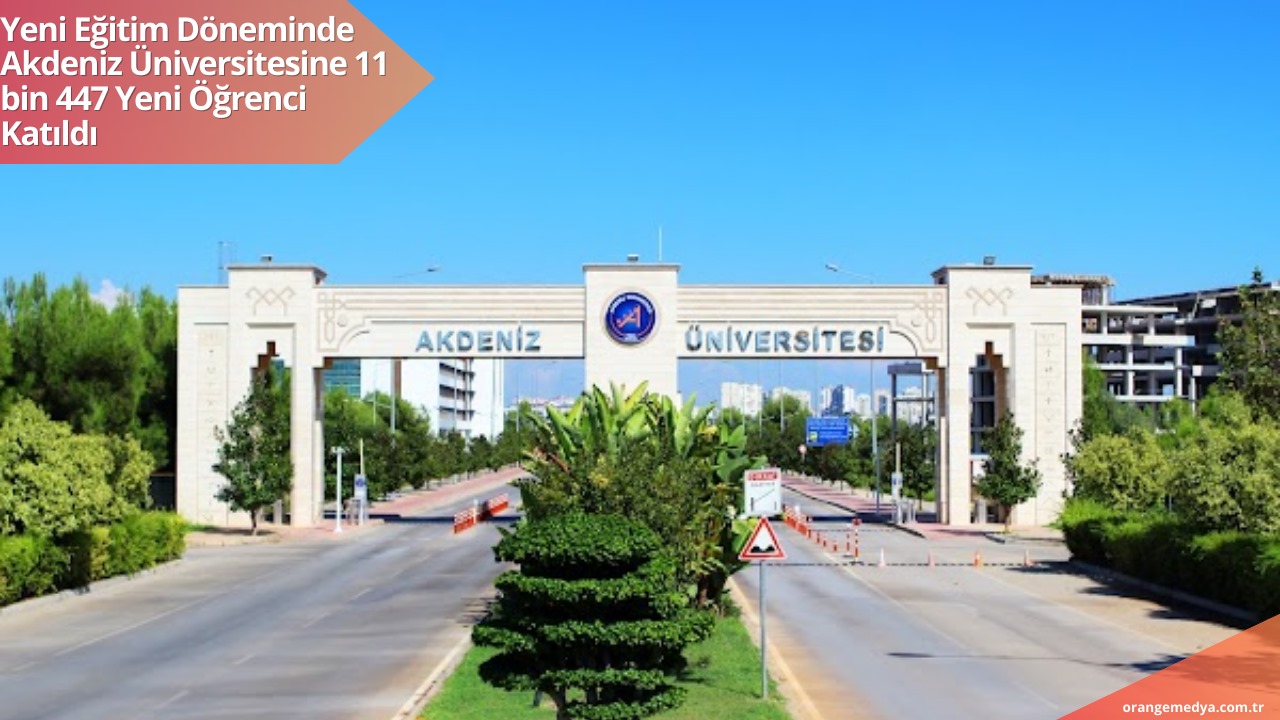 Yeni Eğitim Döneminde Akdeniz Üniversitesine 11 bin 447 Yeni Öğrenci Katıldı