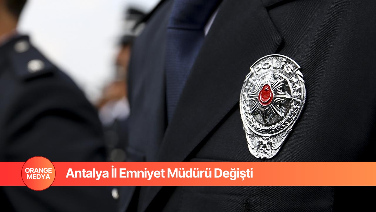 Antalya İl Emniyet Müdürü Değişti