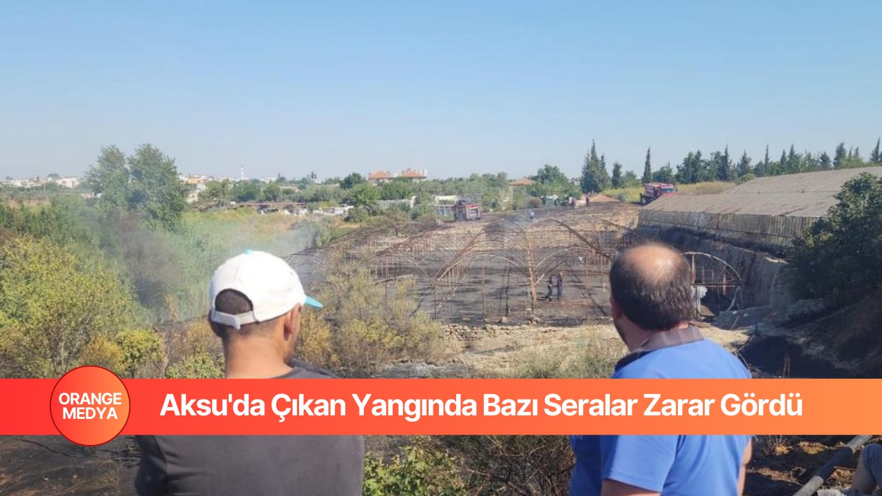  Aksu'da Çıkan Yangında Bazı Seralar Zarar Gördü