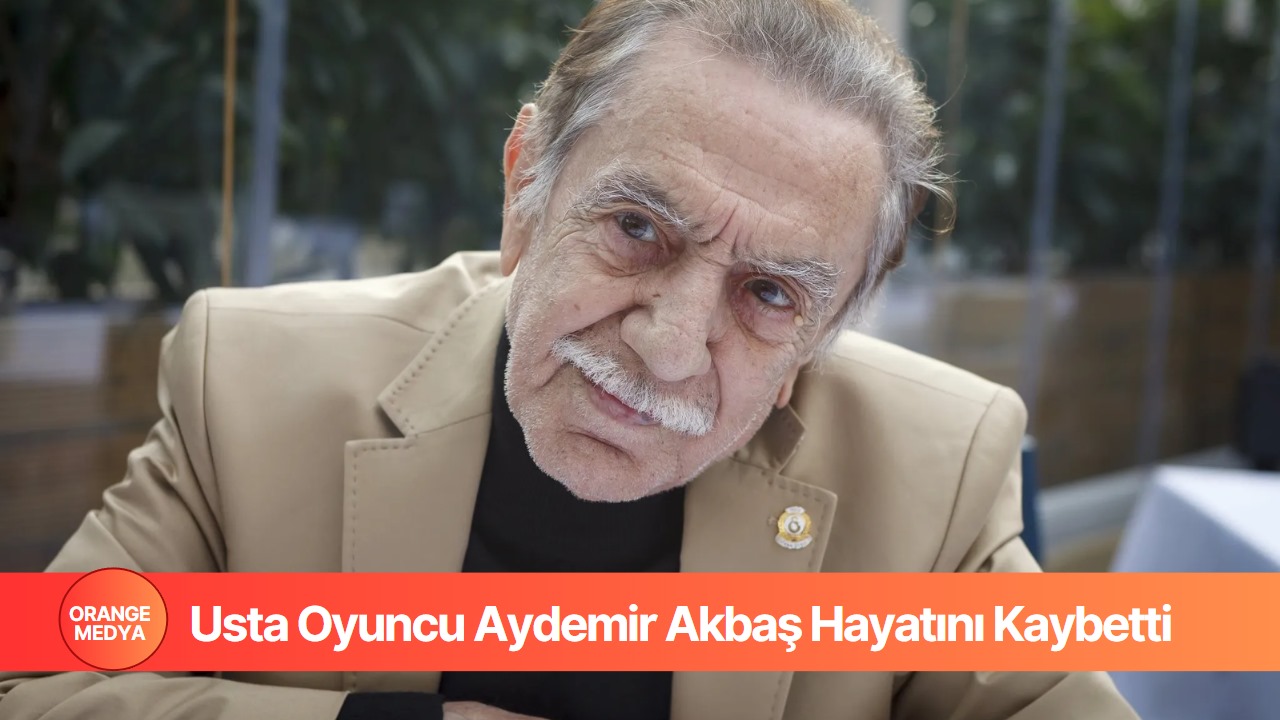 Usta Oyuncu Aydemir Akbaş Hayatını Kaybetti 