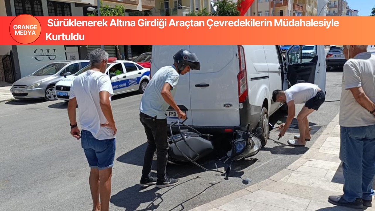 Sürüklenerek Altına Girdiği Araçtan Çevredekilerin Müdahalesiyle Kurtuldu