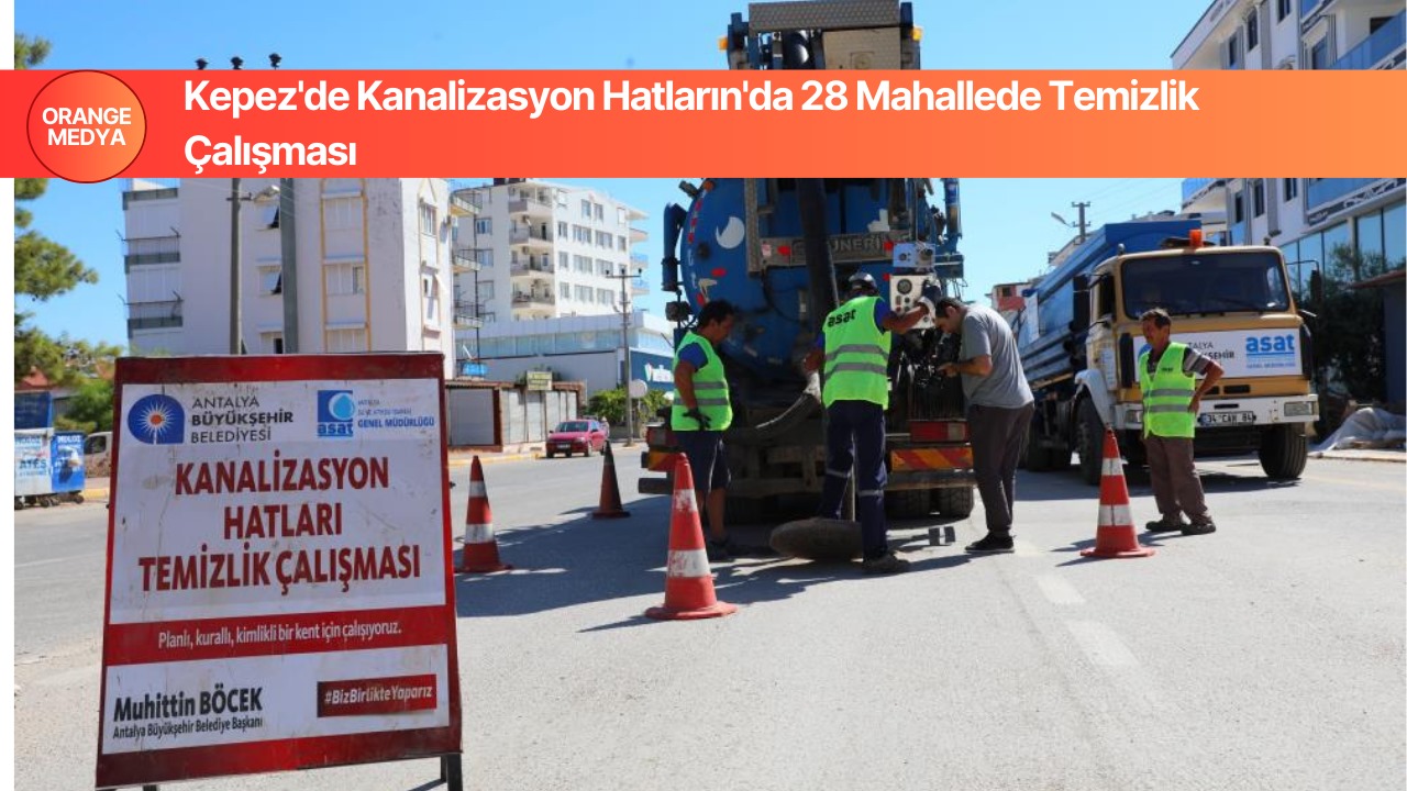 Kepez'de Kanalizasyon Hatların'da 28 Mahallede Temizlik Çalışması