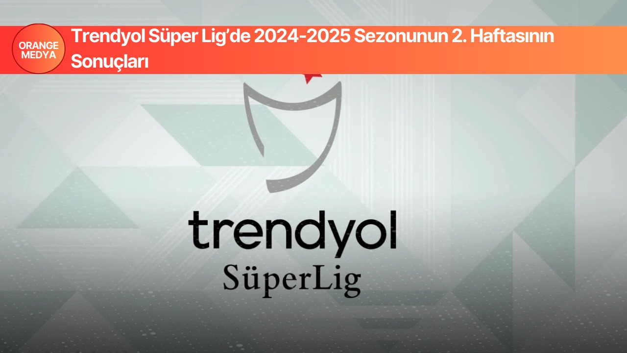 Trendyol Süper Lig’de 2024-2025 Sezonunun 2. Haftasının Sonuçları 