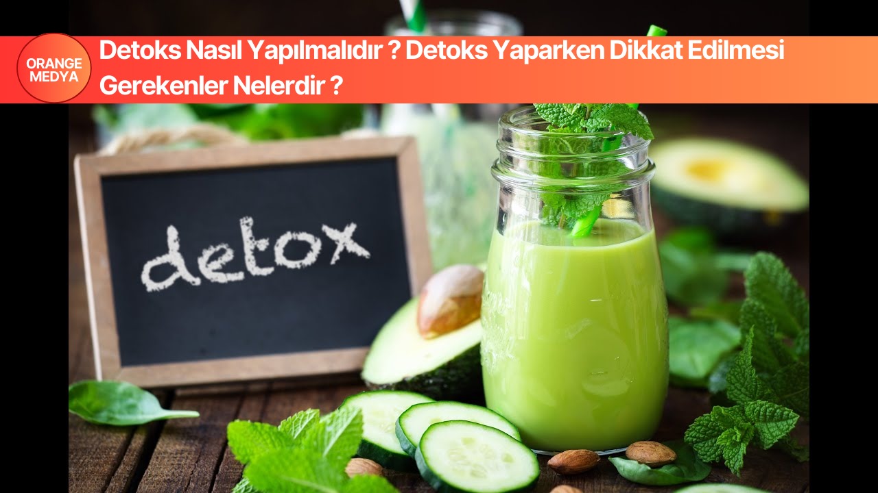 Detoks Nasıl Yapılmalıdır ? Detoks Yaparken Dikkat Edilmesi Gerekenler Nelerdir ?