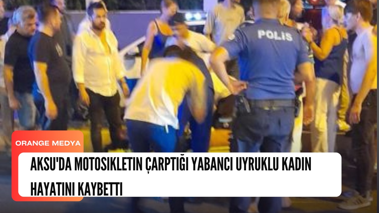 Aksu'da Motosikletin Çarptığı Yabancı Uyruklu Kadın Hayatını Kaybetti