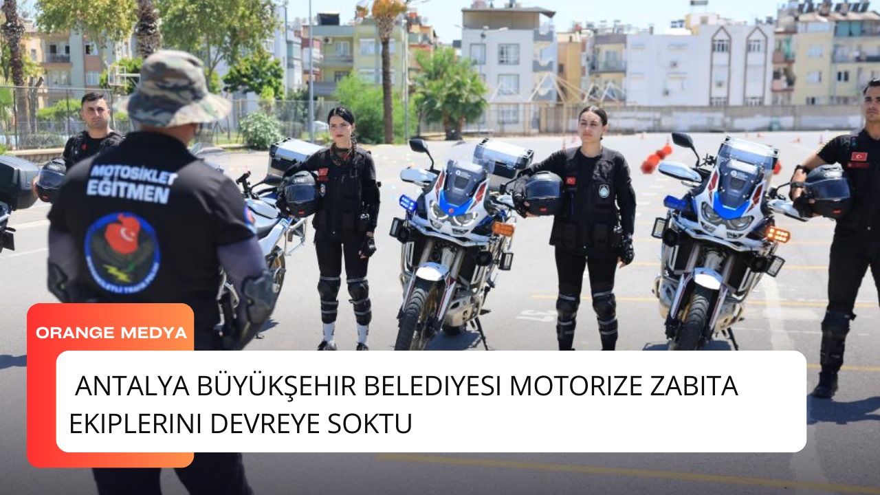  Antalya Büyükşehir Belediyesi Motorize Zabıta Ekiplerini Devreye Soktu