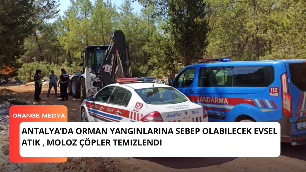 Antalya’da Orman Yangınlarına Sebep Olabilecek Evsel Atık , Moloz Çöpler Temizlendi