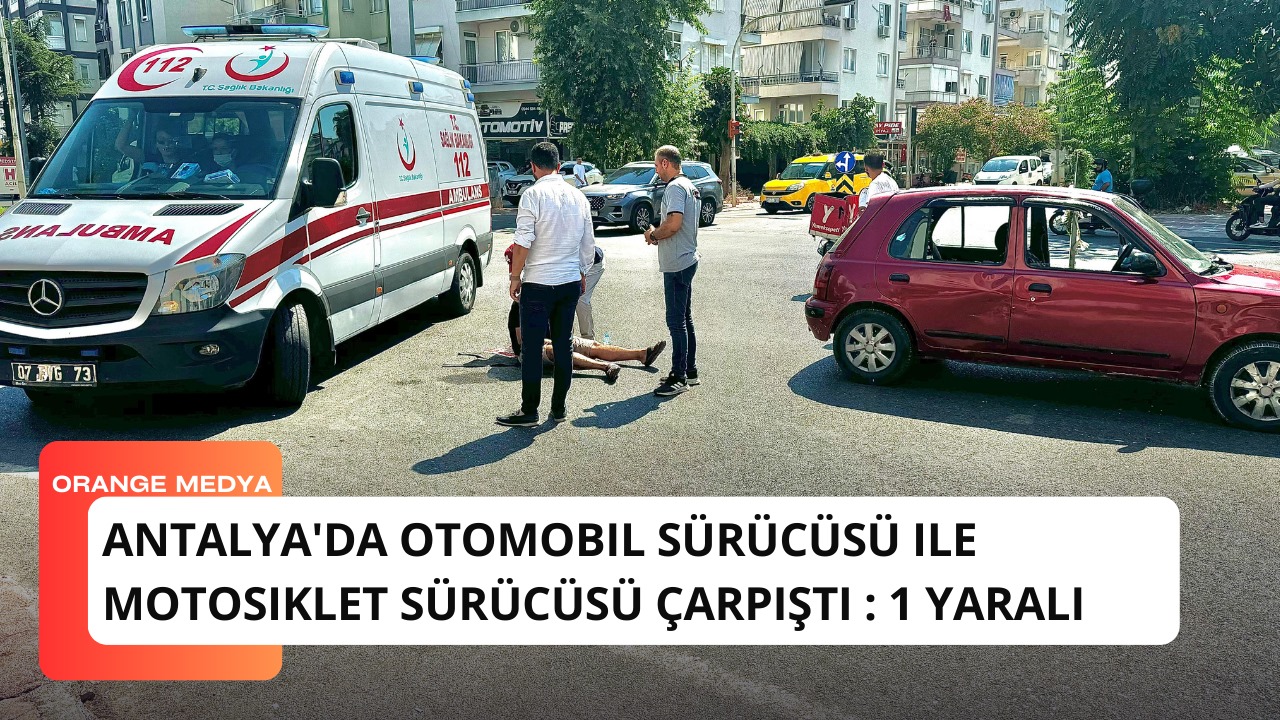 Antalya'da Otomobil Sürücüsü ile Motosiklet Sürücüsü Çarpıştı : 1 Yaralı