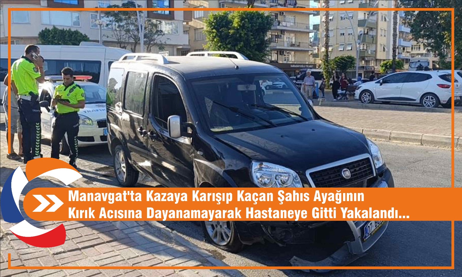 Manavgat'ta Kazaya Karışıp Kaçan Şahıs Ayağının Kırık Acısına Dayanamayarak Hastaneye Gitti Yakalandı