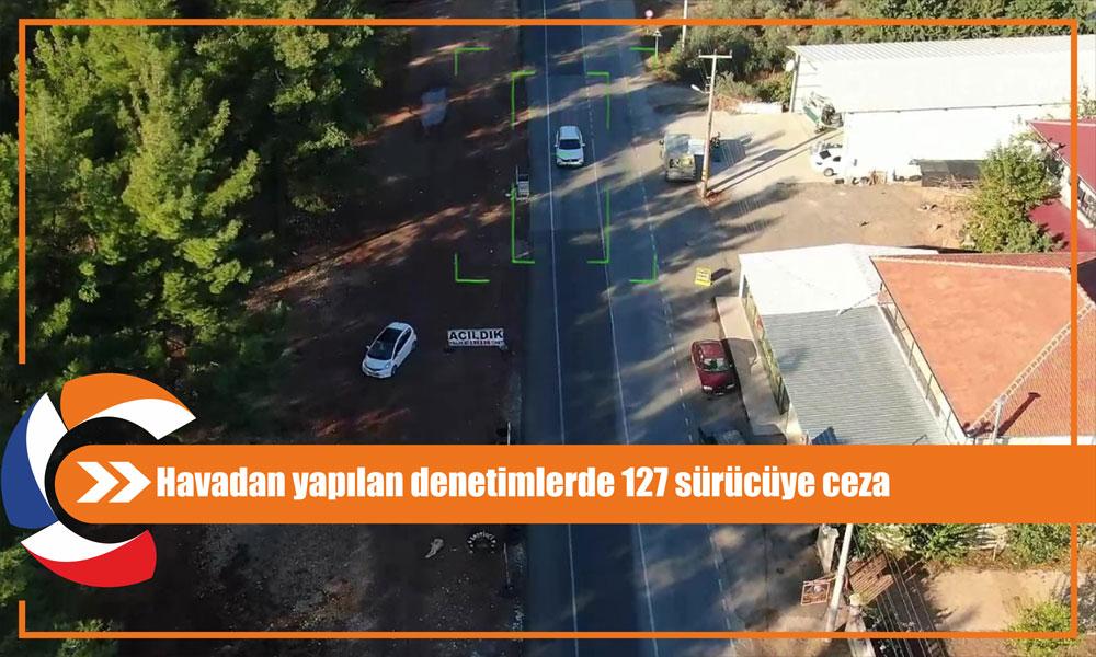 Havadan yapılan denetimlerde 127 sürücüye ceza