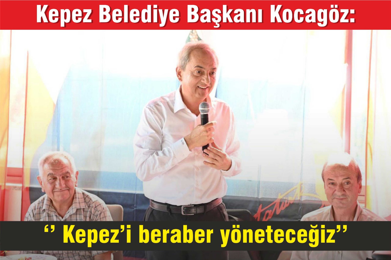 Kepez Belediye Başkan Kocagöz : Kepezi Beraber Yöneteceğiz