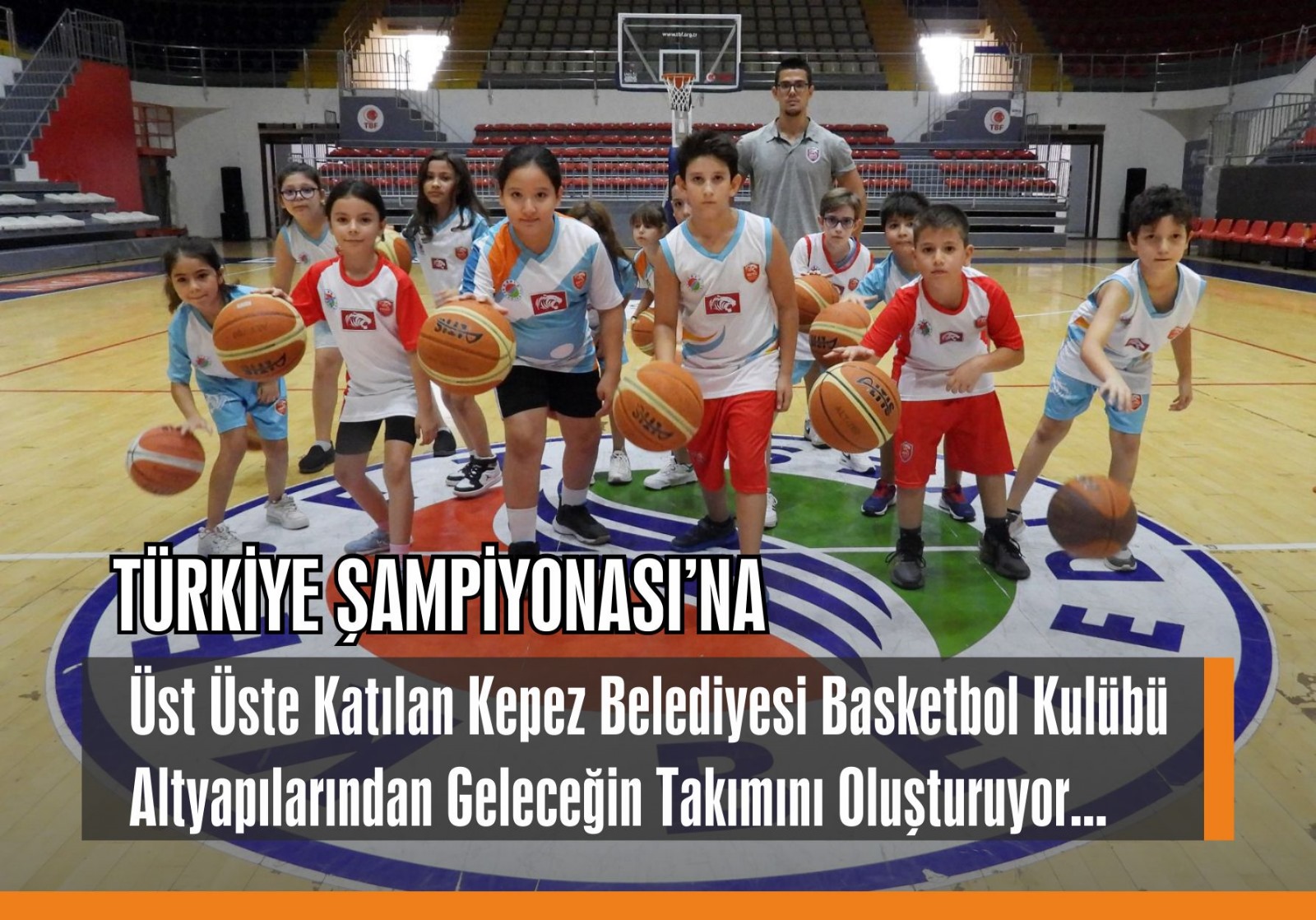 Türkiye Şampiyonası’na Üst Üste Katılan Kepez Belediyesi Basketbol Kulübü Altyapılarından Geleceğin Takımını Oluşturuyor