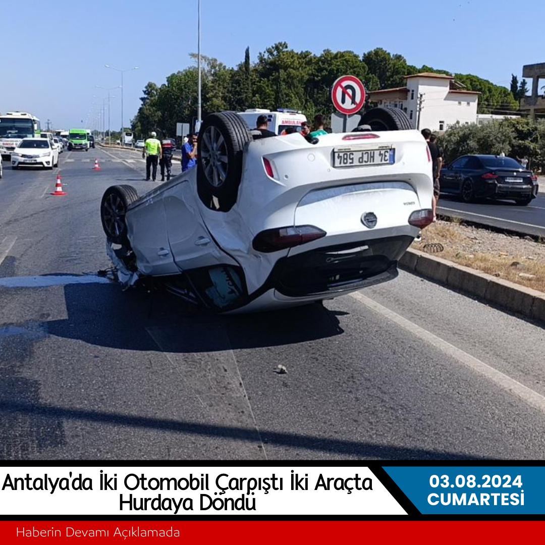 Antalya'da İki Otomobil Çarpıştı İki Araçta Hurdaya Döndü