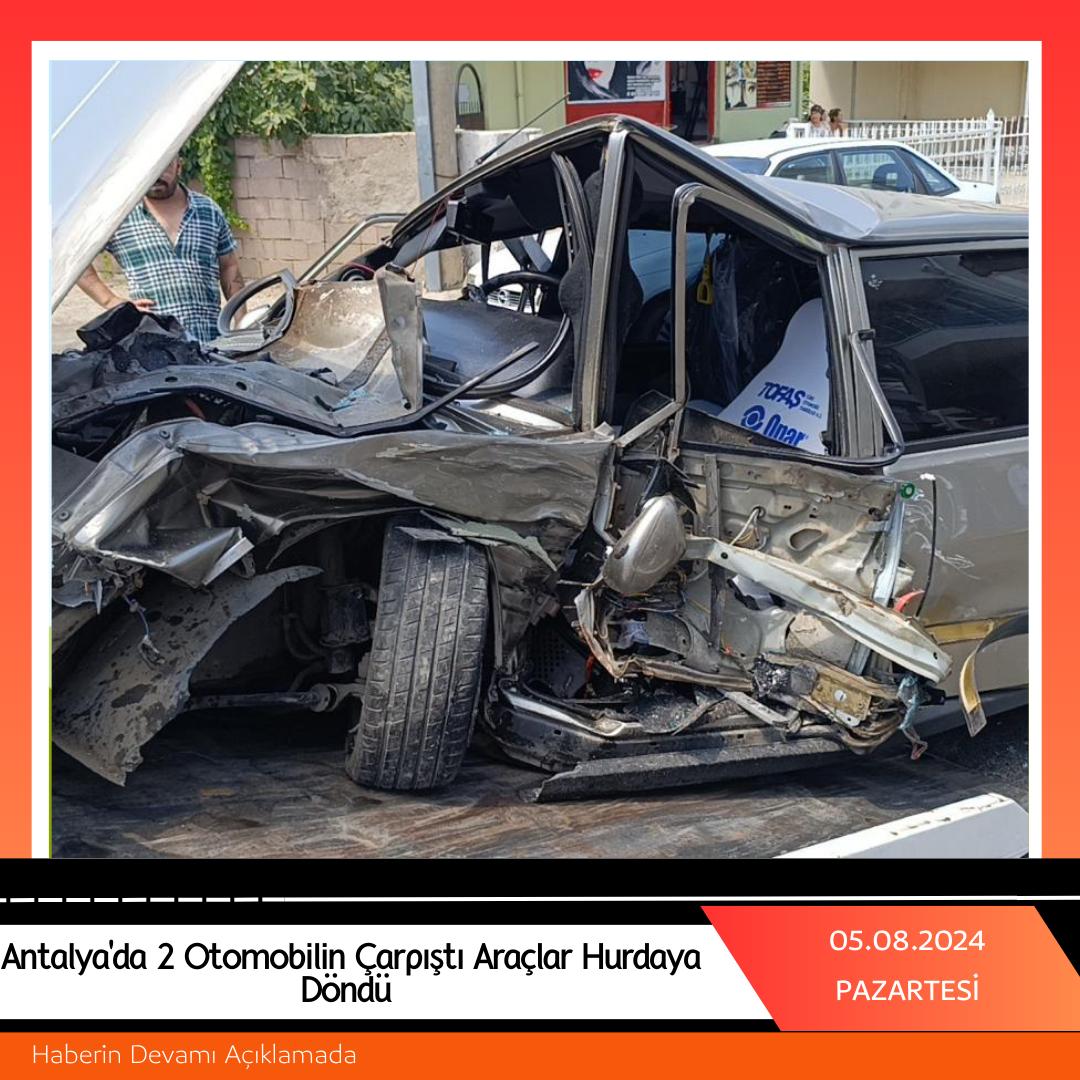 Antalya'da 2 Otomobilin Çarpıştı Araçlar Hurdaya Döndü 