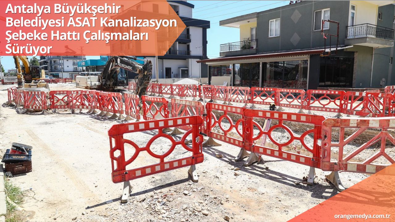 Antalya Büyükşehir Belediyesi ASAT Kanalizasyon Şebeke Hattı Çalışmaları Sürüyor