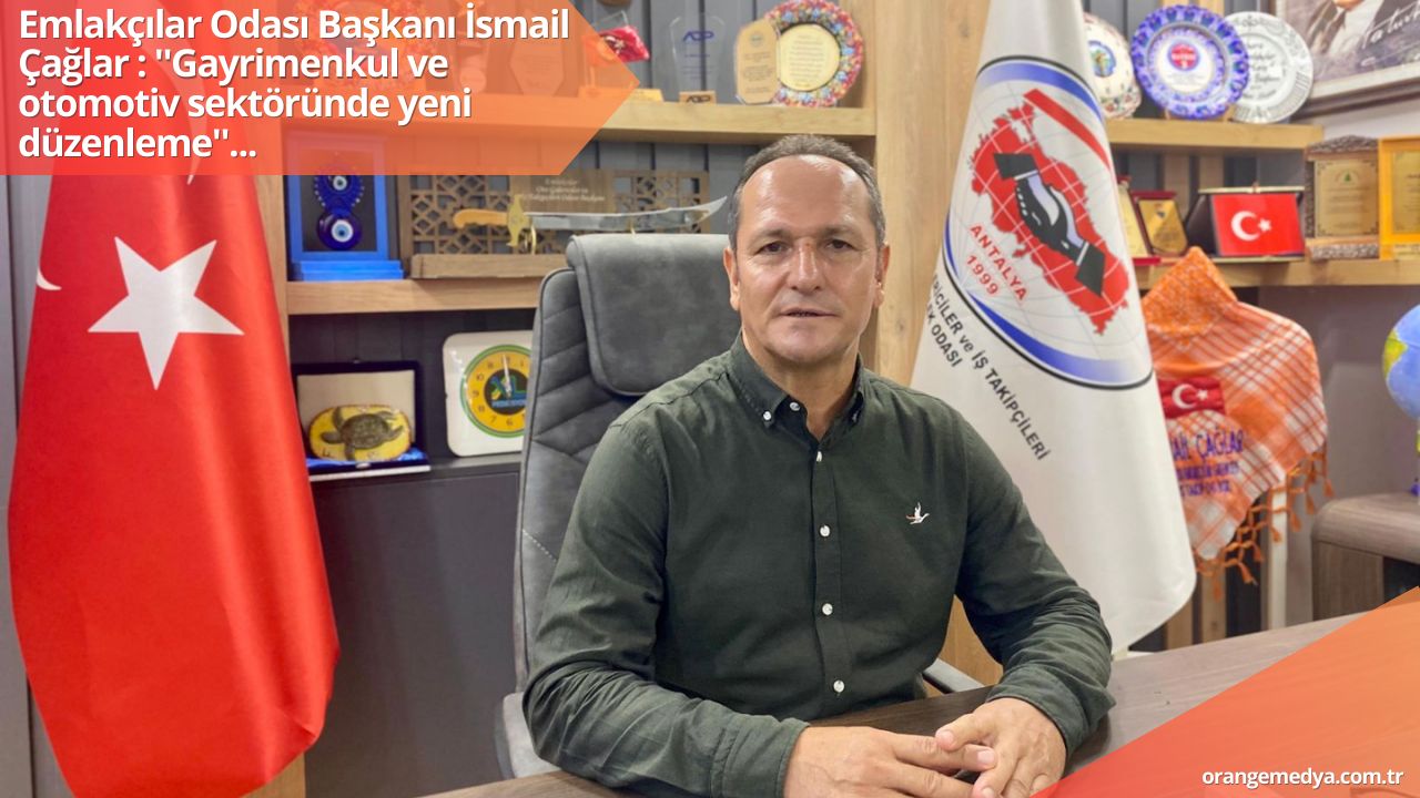 Emlakçılar Odası Başkanı İsmail Çağlar : ''Gayrimenkul ve otomotiv sektöründe yeni düzenleme''... 