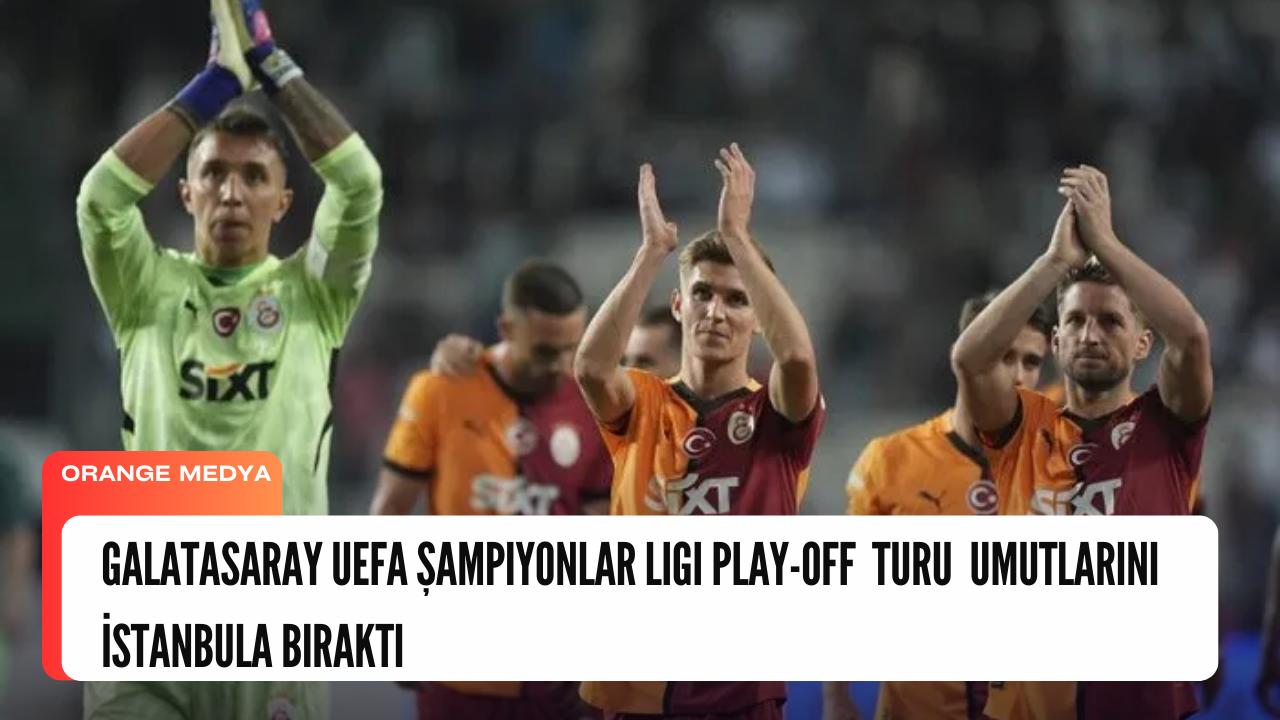 Galatasaray UEFA Şampiyonlar Ligi Play-Off  Turu  Umutlarını İstanbula Bıraktı