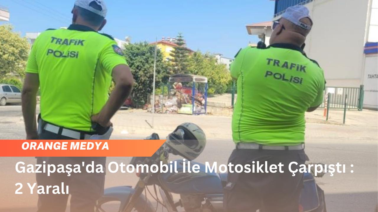 Gazipaşa'da Otomobil İle Motosiklet Çarpıştı : 2 Yaralı 