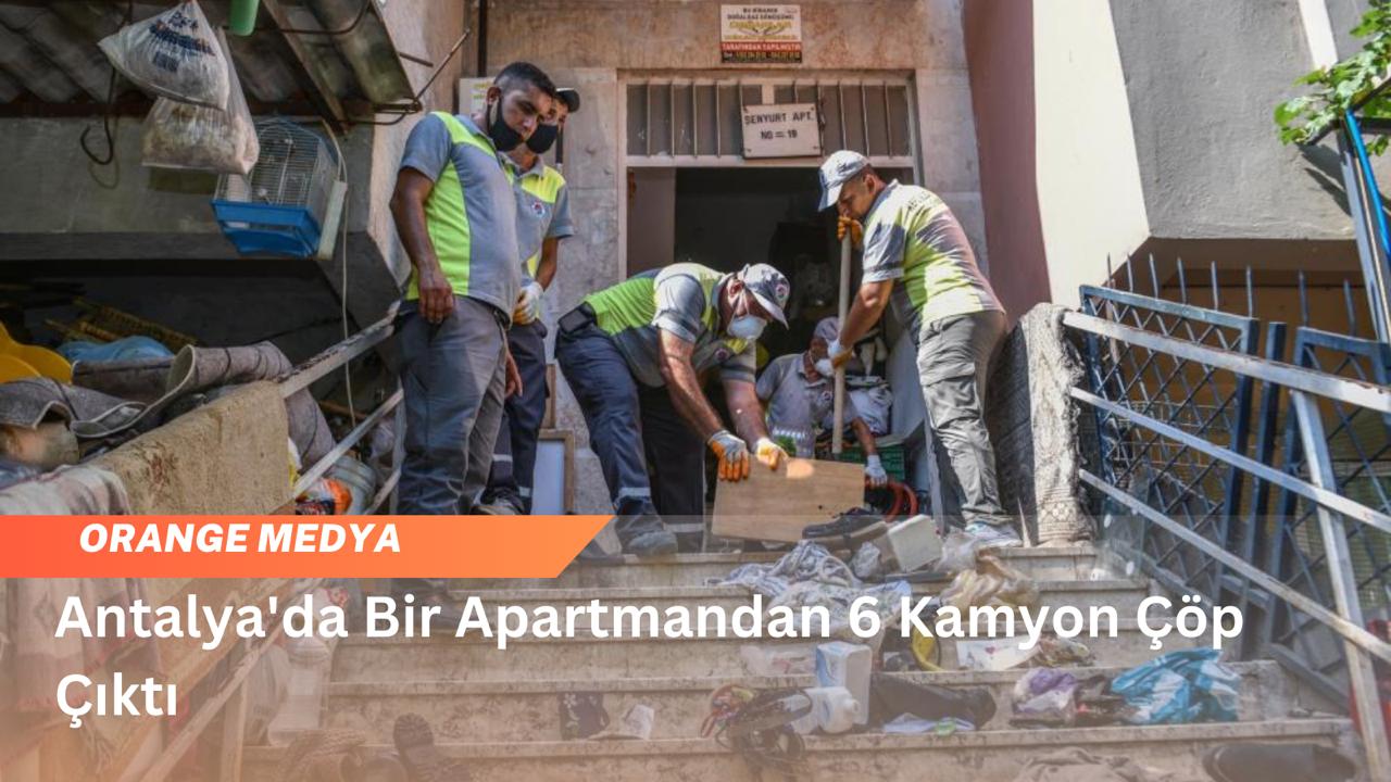 Antalya'da Bir Apartmandan 6 Kamyon Çöp Çıktı