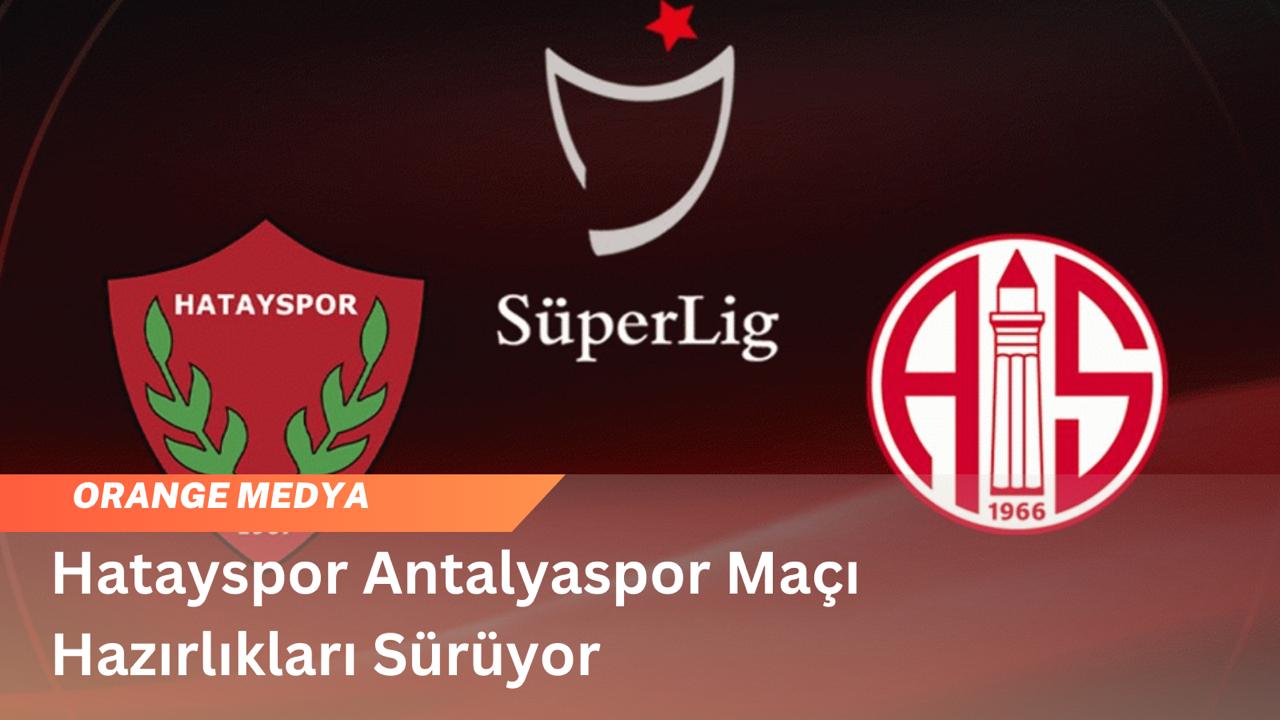 Hatayspor Antalyaspor Maçı Hazırlıkları Devam Ediyor