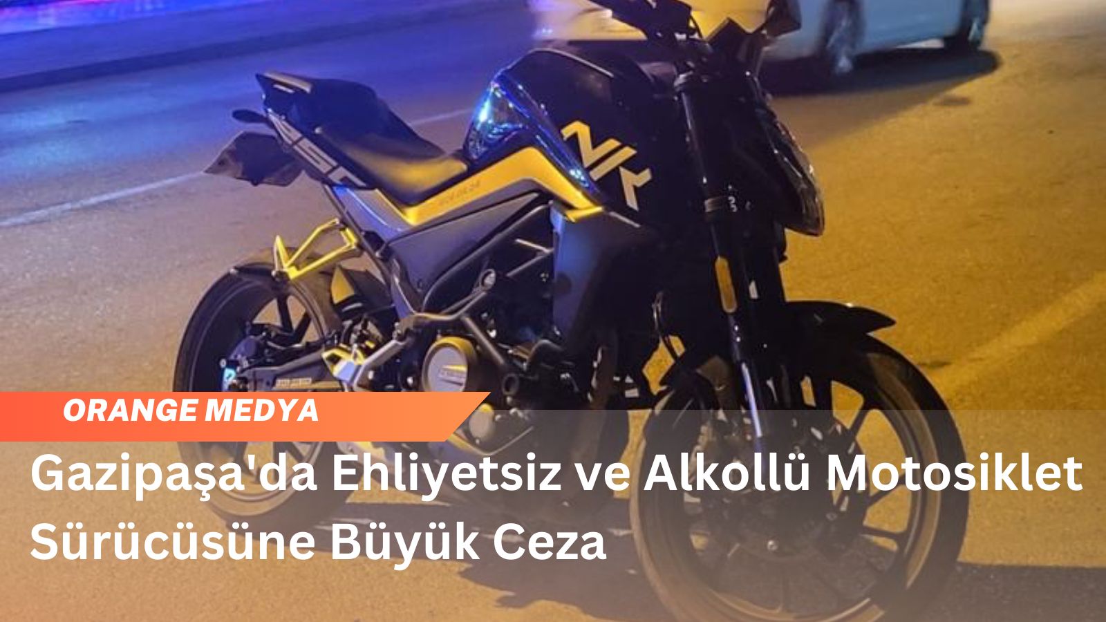 Gazipaşa'da Ehliyetsiz ve Alkollü Motosiklet Sürücüsüne Büyük Ceza