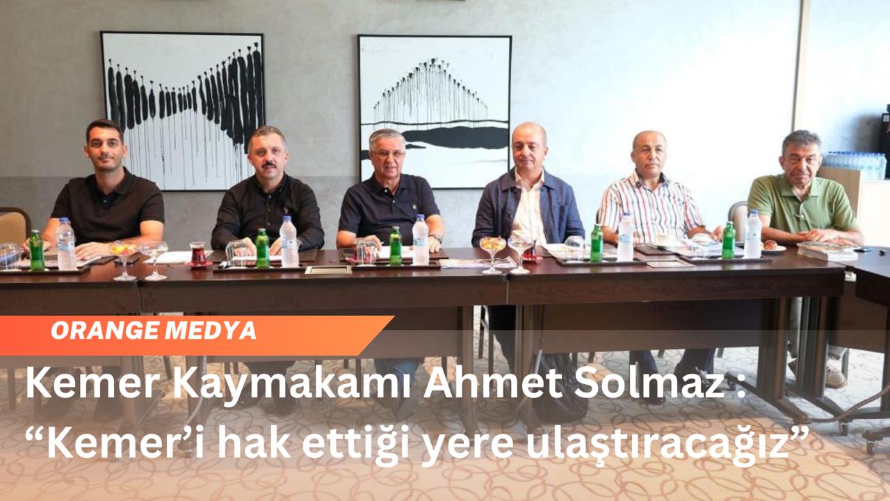 Kemer Kaymakamı Ahmet Solmaz : “Kemer’i hak ettiği yere ulaştıracağız” 