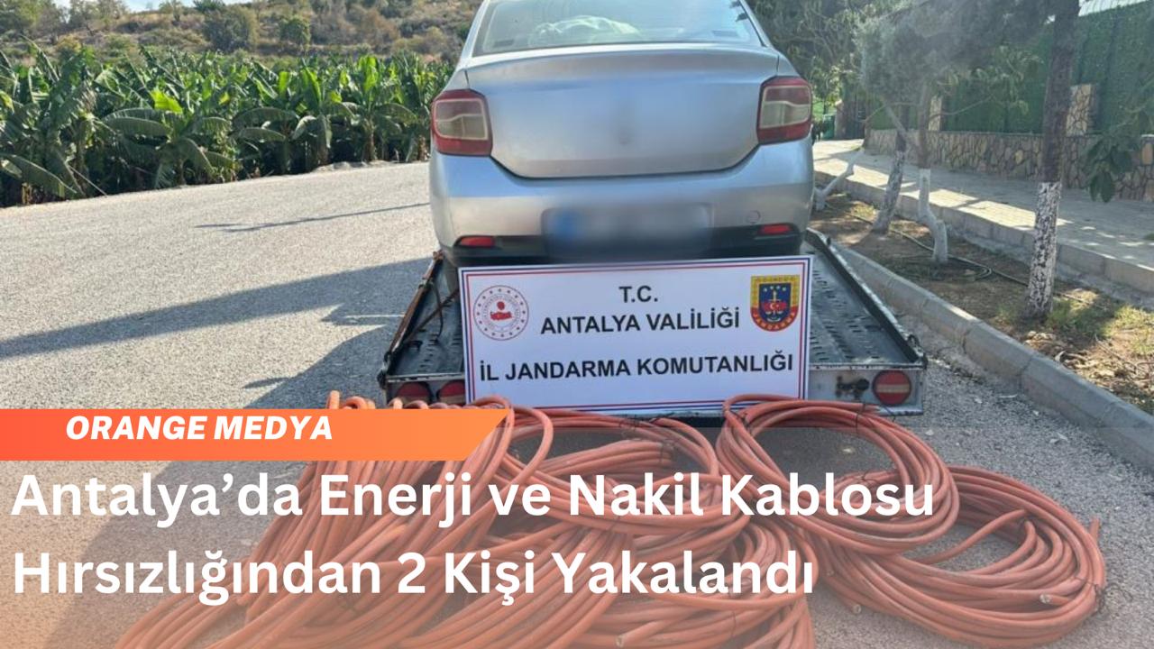 Antalya’da Enerji ve Nakil Kablosu Hırsızlığından 2 Kişi Yakalandı 