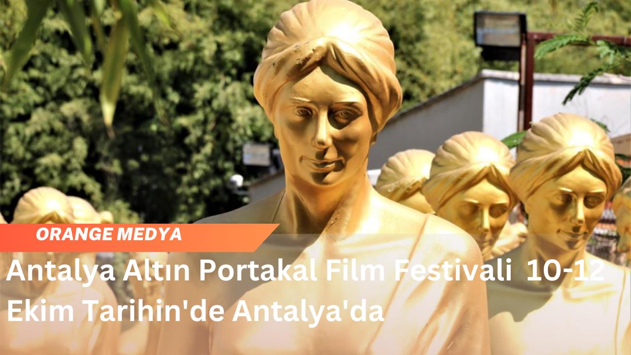 Antalya Altın Portakal Film Festivali  10-12 Ekim Tarihin'de Antalya'da