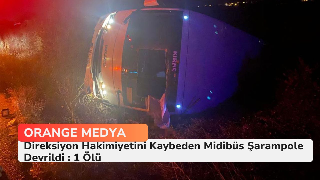 Direksiyon Hakimiyetini Kaybeden Midibüs Şarampole Devrildi : 1 Ölü 