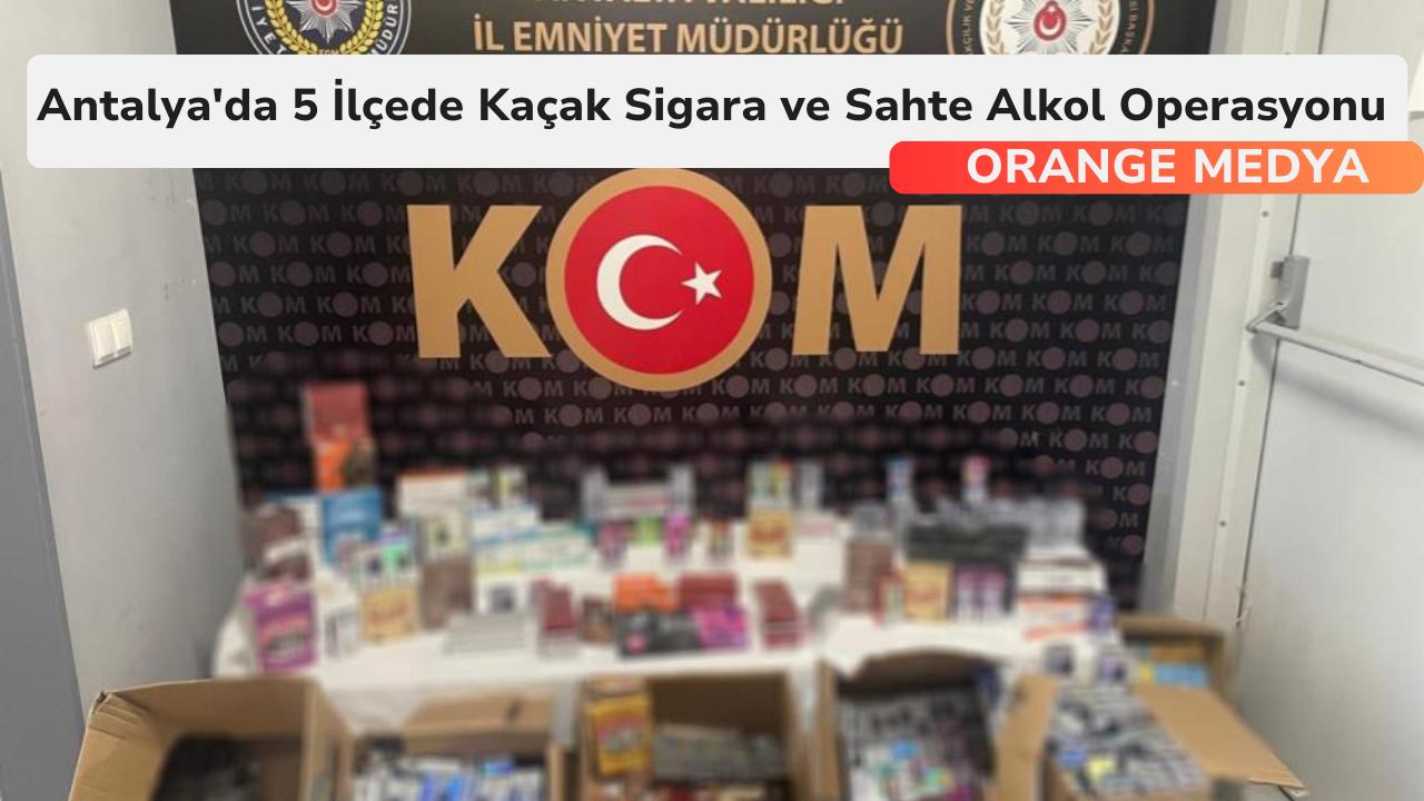 Antalya'da 5 İlçede Kaçak Sigara ve Sahte Alkol Operasyonu