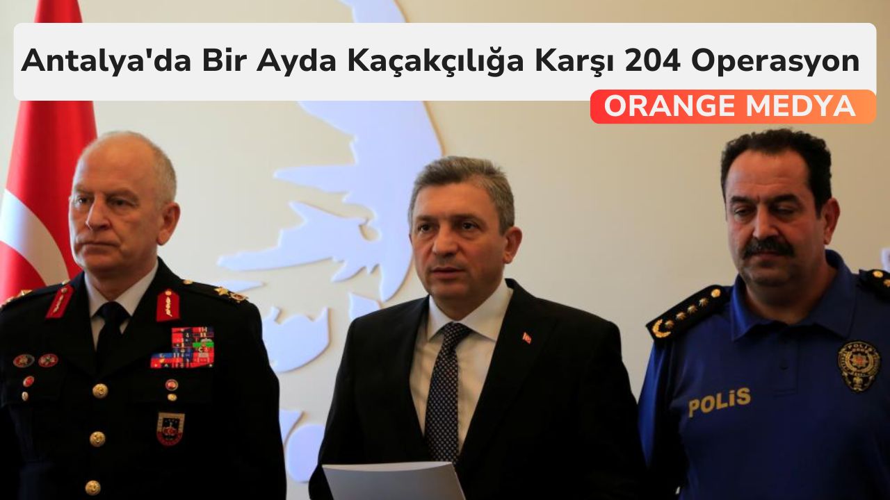 Antalya'da Bir Ayda Kaçakçılığa Karşı 204 Operasyon 