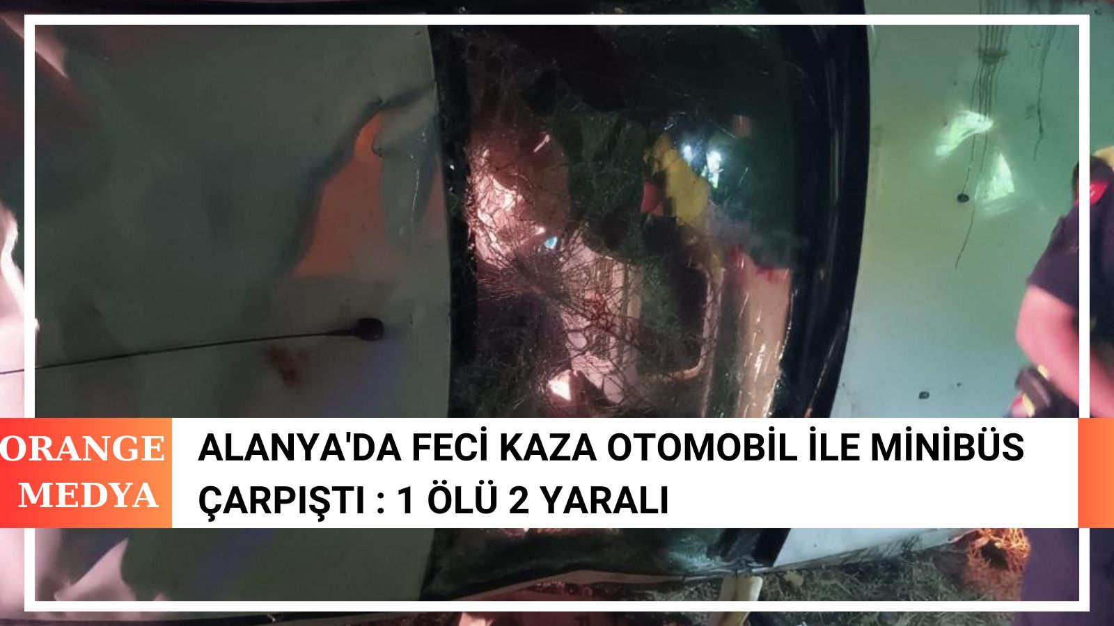 Alanya'da Feci Kaza Otomobil ile Minibüs Çarpıştı : 1 Ölü 2 Yaralı