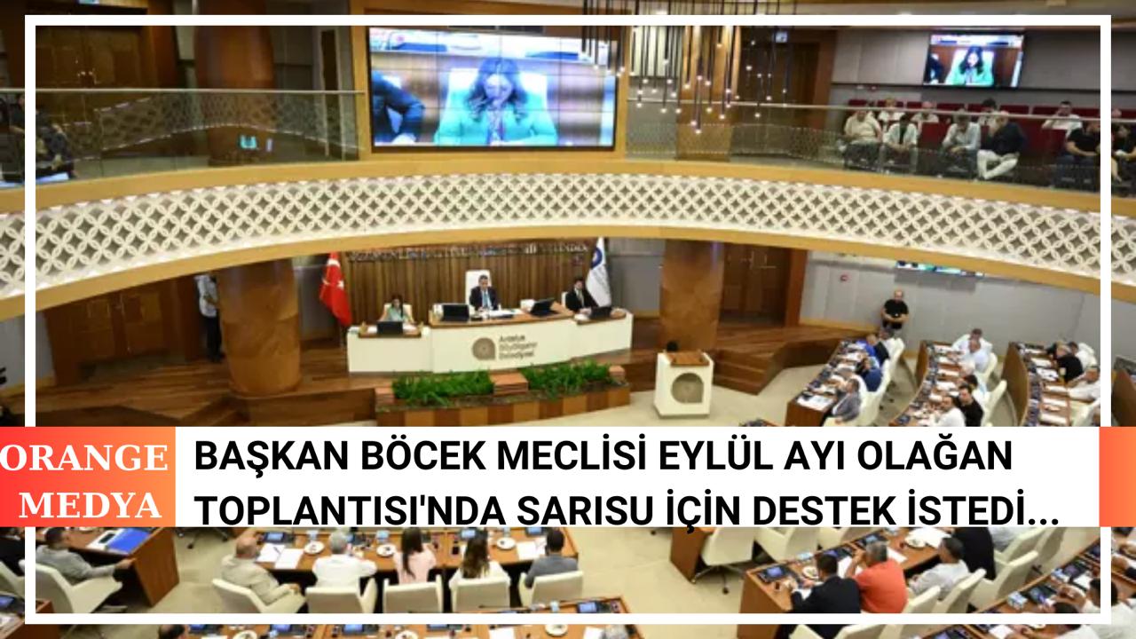 Başkan Böcek Meclisi Eylül Ayı Olağan Toplantısı'nda Sarısu İçin Destek İstedi...