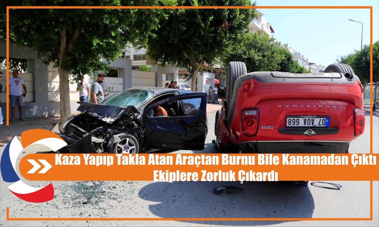 Kaza Yapıp Takla Atan Araçtan Burnu Bile Kanamadan Çıktı Ekiplere Zorluk Çıkardı 