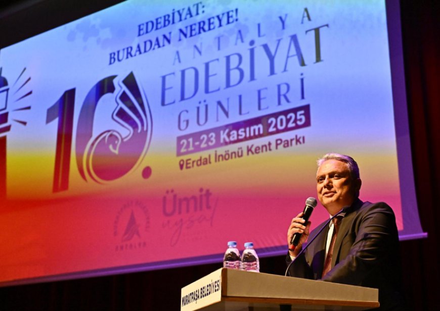 10. Antalya Edebiyat Günleri Başladı: Başkan Uysal'dan "Sanat ve Umut" Vurgusu