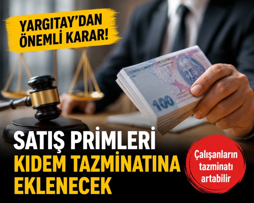 Yargıtay’dan Çalışanları İlgilendiren Karar: Satış Primleri Kıdem Tazminatına Eklenecek