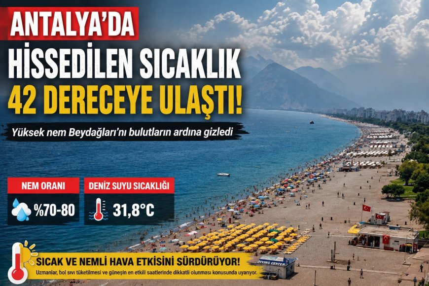 Antalya’da Hissedilen Sıcaklık 42 Dereceye Ulaştı: Beydağları Bulutlara Gizlendi