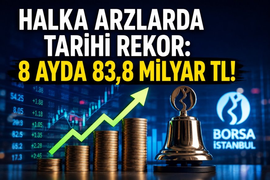 Halka Arzda Tarihi Rekor: 34 Şirketten 83,8 Milyar Liralık Dev Kaynak