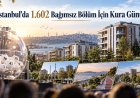 İstanbul’da Büyük Dönüşüm: 1.602 bağımsız bölüm için kura bugün çekilecek