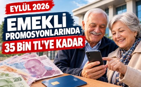 Eylül 2026 Emekli Promosyonları Yarışında Rekor: Bankalar 35 Bin TL’ye Kadar Ödeme Sunuyor