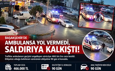 Başakşehir’de ambulansa yol vermeyen sürücüye 466 bin lira ceza