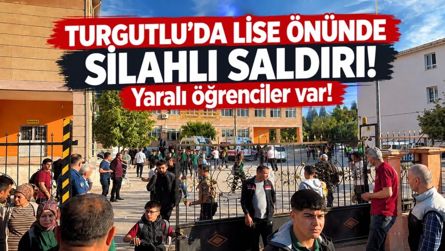 Turgutlu’da lise önünde silahlı saldırı: Yaralı öğrenciler var