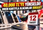 Cep telefonu alacaklar dikkat! 12 taksit sınırı 40 bin TL'ye yükseldi