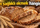 En sağlıklı ekmek hangisi? Uzmanların dikkat çektiği besin değeri yüksek seçenek