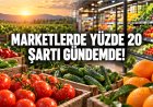 Zincir marketlere yüzde 20 doğrudan üreticiden alım şartı gündemde
