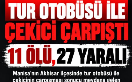Manisa'da tur otobüsü ile çekici çarpıştı: 11 ölü, 27 yaralı