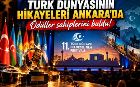 11. Türk Dünyası Belgesel Film Festivali'nde ödüller sahiplerini buldu! Ankara'dan Türk dünyasına birlik mesajı