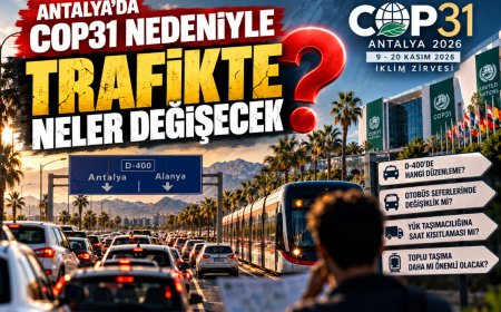 Antalya'da COP31 nedeniyle trafik düzenlemesi! D-400, otobüs seferleri ve yük taşımacılığına yeni planlama
