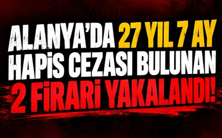 Alanya'da jandarmadan firari hükümlülere operasyon! 27 yıl 7 ay hapis cezası